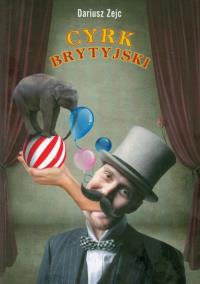 Cyrk brytyjski. Autor: Zejc Dariusz. Dobreksiazki.pl Okładka książki Cyrk brytyjski