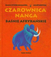 Czarownica Nanga. Baśnie afrykańskie Media Rodzina. Autor: Kama Sywor Kamanda, Milos Koptak (ilustr.). Dobreksiazki.pl Okładka książki Czarownica Nanga. Baśnie afrykańskie Media Rodzina