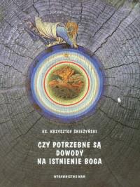 Czy potrzebne są dowody na istnienie Boga. Autor: Krzysztof Śnieżyński. Dobreksiazki.pl Okładka książki Czy potrzebne są dowody na istnienie Boga