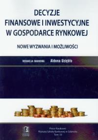 Decyzje finansowe i inwestycyjne w gospodarce rynkowej Nowe wyzwania i mozliwości. Wydawca: Wyższa Szkoła Bankowa. Dobreksiazki.pl Opakowanie Decyzje finansowe i inwestycyjne w gospodarce rynkowej Nowe wyzwania i mozliwości