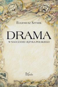 Drama w nauczaniu języka polskiego. Autor: Szymik Eugeniusz. Dobreksiazki.pl Okładka książki Drama w nauczaniu języka polskiego