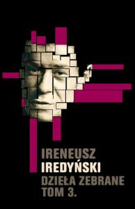 Dzieła zebrane. Tom 3. Autor: Iredyński Ireneusz. Dobreksiazki.pl Okładka książki Dzieła zebrane. Tom 3