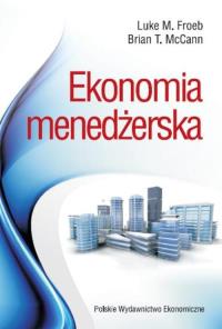 Ekonomia menedżerska. Autor: Froebb Luke M., McCann Brian T.. Dobreksiazki.pl Okładka książki Ekonomia menedżerska