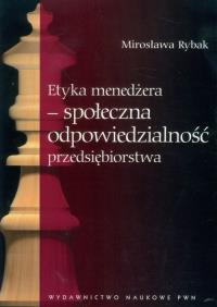 Etyka menedżera społeczna odpowiedzialność przedsiębiorstwa. Autor: Rybak Mirosława. Dobreksiazki.pl Okładka książki Etyka menedżera społeczna odpowiedzialność przedsiębiorstwa