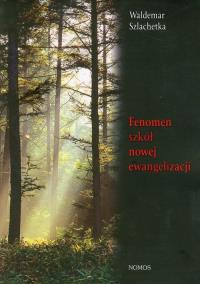 Fenomen szkół nowej ewangelizacji. Autor: Szlachetka Waldemar. Dobreksiazki.pl Okładka książki Fenomen szkół nowej ewangelizacji