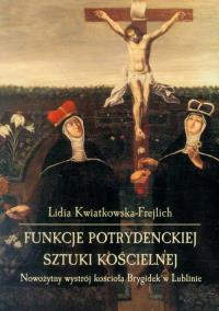 Funkcje potrydenckiej sztuki kościelnej. Autor: Kwiatkowska-Frejlich Lidia. Dobreksiazki.pl Okładka książki Funkcje potrydenckiej sztuki kościelnej