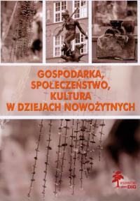 Gospodarka, społeczeństwo, kultura w dziejach nowożytnych. Autor: praca zbiorowa. Dobreksiazki.pl Okładka książki Gospodarka, społeczeństwo, kultura w dziejach nowożytnych