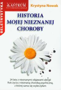 Historia mojej nieznanej choroby. Autor: Nowak Krystyna. Dobreksiazki.pl Okładka książki Historia mojej nieznanej choroby