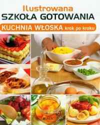 Ilustrowana szkoła gotowania. Kuchnia włoska.... Autor: Opracowanie zbiorowe. Dobreksiazki.pl Okładka książki Ilustrowana szkoła gotowania. Kuchnia włoska...
