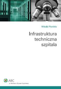 Infrastruktura techniczna szpitali. Autor: Ponikło Witold. Dobreksiazki.pl Okładka książki Infrastruktura techniczna szpitali