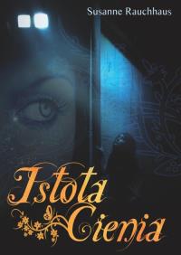 Istota Cienia - Susanne Rauchhaus. Autor: Rauchhaus Susanne. Dobreksiazki.pl Okładka książki Istota Cienia - Susanne Rauchhaus