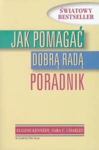 Jak pomagać dobrą radą. Poradnik. Autor: Kennedy Eugene, Charles Sara C.. Dobreksiazki.pl Okładka książki Jak pomagać dobrą radą. Poradnik