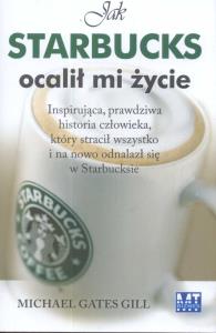 Jak Starbucks ocalił mi życie. Autor: Michael Gates Gill. Dobreksiazki.pl Okładka książki Jak Starbucks ocalił mi życie