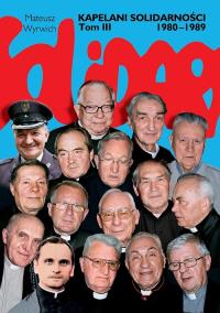 Kapelani Solidarności 1980-1989 t.3. Autor: Wyrwich Mateusz. Dobreksiazki.pl Okładka książki Kapelani Solidarności 1980-1989 t.3