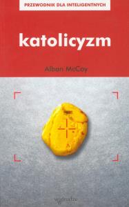 Katolicyzm. Przewodnik dla inteligentnych. Autor: McCoy Alban. Dobreksiazki.pl Okładka książki Katolicyzm. Przewodnik dla inteligentnych