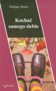 Kochać samego siebie. Autor: Philippe Madre. Dobreksiazki.pl Okładka książki Kochać samego siebie