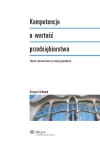 Kompetencje a wartość przedsiębiorstwa. Autor: Urbanek Grzegorz. Dobreksiazki.pl Okładka książki Kompetencje a wartość przedsiębiorstwa