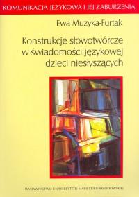 Konstrukcje słowotwórcze w świadomości językowej dzieci niesłyszących. Autor: Muzyka-Furtak Ewa. Dobreksiazki.pl Okładka książki Konstrukcje słowotwórcze w świadomości językowej dzieci niesłyszących