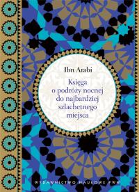 Księga o podróży nocnej do najbardziej szlachetnego miejsca. Autor: Arabi Ibn. Dobreksiazki.pl Okładka książki Księga o podróży nocnej do najbardziej szlachetnego miejsca