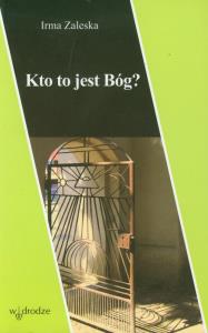 Kto to jest Bóg?. Autor: Irma Zaleska. Dobreksiazki.pl Okładka książki Kto to jest Bóg?