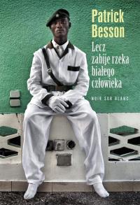 Lecz zabije rzeka białego człowieka. Autor: Besson Patrick. Dobreksiazki.pl Okładka książki Lecz zabije rzeka białego człowieka