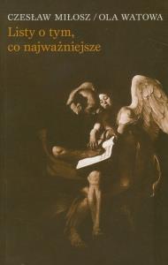 Listy o tym, co najważniejsze. Autor: Miłosz Czesław, Watowa Ola. Dobreksiazki.pl Okładka książki Listy o tym, co najważniejsze