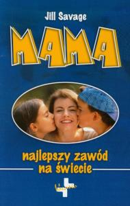 Mama. Najlepszy zawód na świecie. Autor: Jill Savage. Dobreksiazki.pl Okładka książki Mama. Najlepszy zawód na świecie