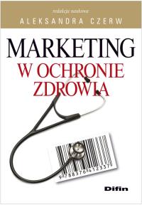 Marketing w ochronie zdrowia. Autor: Aleksandra Czerw (red.). Dobreksiazki.pl Okładka książki Marketing w ochronie zdrowia