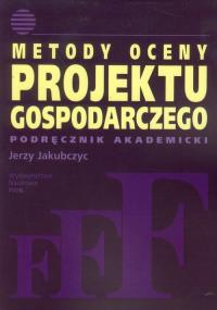 Metody oceny projektu gospodarczego. Autor: Jakubczyc Jerzy. Dobreksiazki.pl Okładka książki Metody oceny projektu gospodarczego