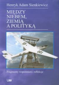 Między niebem, ziemią a polityką. Autor: Henryk Adam Sienkiewicz. Dobreksiazki.pl Okładka książki Między niebem, ziemią a polityką