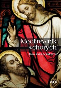 Modlitewnik dla chorych. Twoja wiara Cię uzdrowiła. Autor: praca zbiorowa. Dobreksiazki.pl Okładka książki Modlitewnik dla chorych. Twoja wiara Cię uzdrowiła