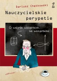 Nauczycielskie perypetie. O wojnie wszystkich.... Autor: Chętkowski Dariusz. Dobreksiazki.pl Okładka książki Nauczycielskie perypetie. O wojnie wszystkich...