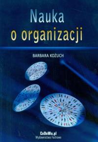 Nauka o organizacji. Autor: Kożuch Barbara. Dobreksiazki.pl Okładka książki Nauka o organizacji