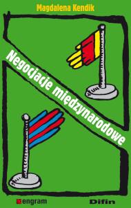 Negocjacje międzynarodowe. Autor: Magdalena Kendik. Dobreksiazki.pl Okładka książki Negocjacje międzynarodowe