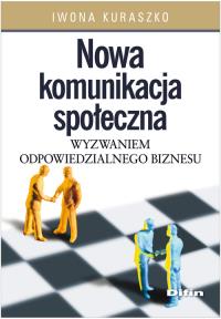 Nowa komunikacja społeczna wyzwaniem odpowiedzialnego biznesu. Autor: Kuraszko Iwona. Dobreksiazki.pl Okładka książki Nowa komunikacja społeczna wyzwaniem odpowiedzialnego biznesu