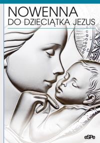 Nowenna do dzieciątka Jezus. Autor: Dominik Bochenek SP (oprac.). Dobreksiazki.pl Okładka książki Nowenna do dzieciątka Jezus