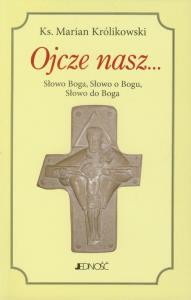 Ojcze nasz. Autor: Królikowski Marian. Dobreksiazki.pl Okładka książki Ojcze nasz