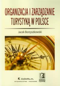 Organizacja i zarządzanie turystyką w Polsce. Autor: Borzyszkowski Jacek. Dobreksiazki.pl Okładka książki Organizacja i zarządzanie turystyką w Polsce