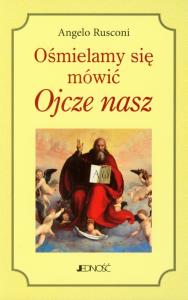 Ośmielamy się mówić Ojcze nasz. Autor: Rusconi Angelo. Dobreksiazki.pl Okładka książki Ośmielamy się mówić Ojcze nasz