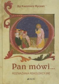 Pan mówi Rozważania rekolekcyjne. Autor: Ryczan Kazimierz. Dobreksiazki.pl Okładka książki Pan mówi Rozważania rekolekcyjne