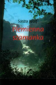 Plemienna szamanka. Autor: Sasza Wolf. Dobreksiazki.pl Okładka książki Plemienna szamanka
