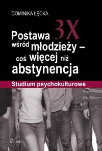 Postawa 3X wśród młodzieży coś więcej niż abstynencja. Autor: Dominika Łęcka. Dobreksiazki.pl Okładka książki Postawa 3X wśród młodzieży coś więcej niż abstynencja