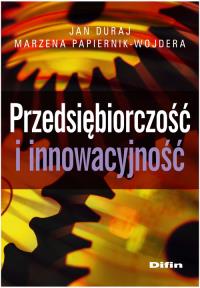 Przedsiębiorczość i innowacyjność. Autor: Duraj Jan, Papiernik-Wojdera Marzena. Dobreksiazki.pl Okładka książki Przedsiębiorczość i innowacyjność