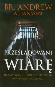 Prześladowani za wiarę. Autor: Janssen Andrew Al. Dobreksiazki.pl Okładka książki Prześladowani za wiarę