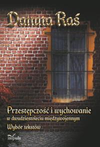 Przestępczość i wychowanie w dwudziestoleciu międzywojennym. Autor: Raś Danuta. Dobreksiazki.pl Okładka książki Przestępczość i wychowanie w dwudziestoleciu międzywojennym