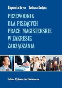 Przewodnik dla piszących prace magisterskie w zakresie zarządzania. Autor: Brycz Bogumiła, Dudycz Tadeusz. Dobreksiazki.pl Okładka książki Przewodnik dla piszących prace magisterskie w zakresie zarządzania