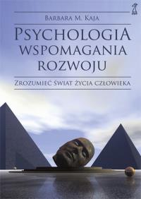 Psychologia wspomagania rozwoju. Zrozumieć świat... Autor: Barbara Maria Kaja. Dobreksiazki.pl Okładka książki Psychologia wspomagania rozwoju. Zrozumieć świat..