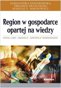 Region w gospodarce opartej na wiedzy. Autor: Nowakowska Aleksandra, Przygodzki Zbigniew, Sokołowicz Mariusz E.. Dobreksiazki.pl Okładka książki Region w gospodarce opartej na wiedzy