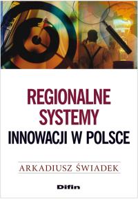 Regionalne systemy innowacji w Polsce. Autor: Świadek Arkadiusz. Dobreksiazki.pl Okładka książki Regionalne systemy innowacji w Polsce
