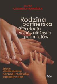 Rodzina partnerska jako relacja współzależnych podmiotów. Autor: Ostrouch-Kamińska Joanna. Dobreksiazki.pl Okładka książki Rodzina partnerska jako relacja współzależnych podmiotów